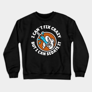 I can´t fix crazy but I can sedate it Crewneck Sweatshirt